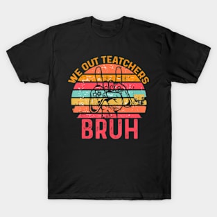 Bruh We Out Teachers End Of School Year Teacher T-Shirt